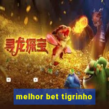 melhor bet tigrinho